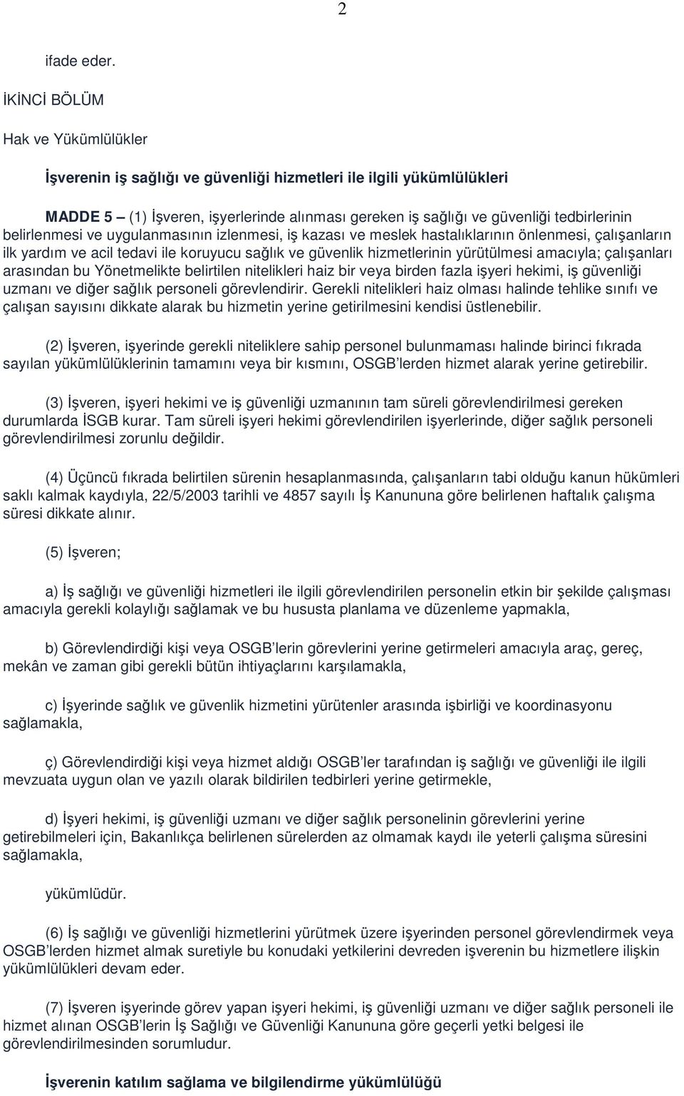 belirlenmesi ve uygulanmasının izlenmesi, iş kazası ve meslek hastalıklarının önlenmesi, çalışanların ilk yardım ve acil tedavi ile koruyucu sağlık ve güvenlik hizmetlerinin yürütülmesi amacıyla;