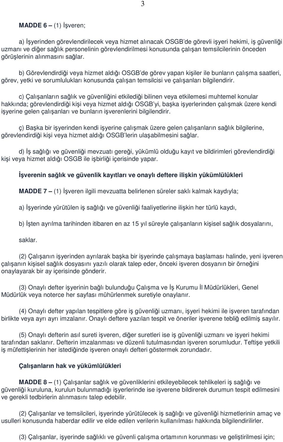 b) Görevlendirdiği veya hizmet aldığı OSGB de görev yapan kişiler ile bunların çalışma saatleri, görev, yetki ve sorumlulukları konusunda çalışan temsilcisi ve çalışanları bilgilendirir.