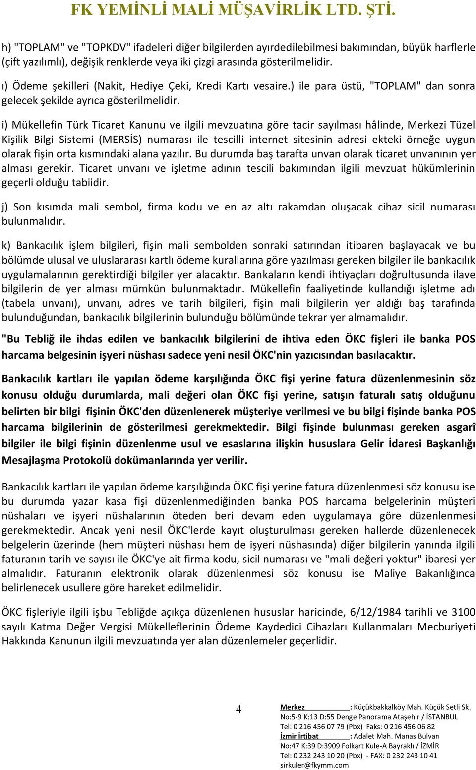 i) Mükellefin Türk Ticaret Kanunu ve ilgili mevzuatına göre tacir sayılması hâlinde, i Tüzel Kişilik Bilgi Sistemi (MERSİS) numarası ile tescilli internet sitesinin adresi ekteki örneğe uygun olarak
