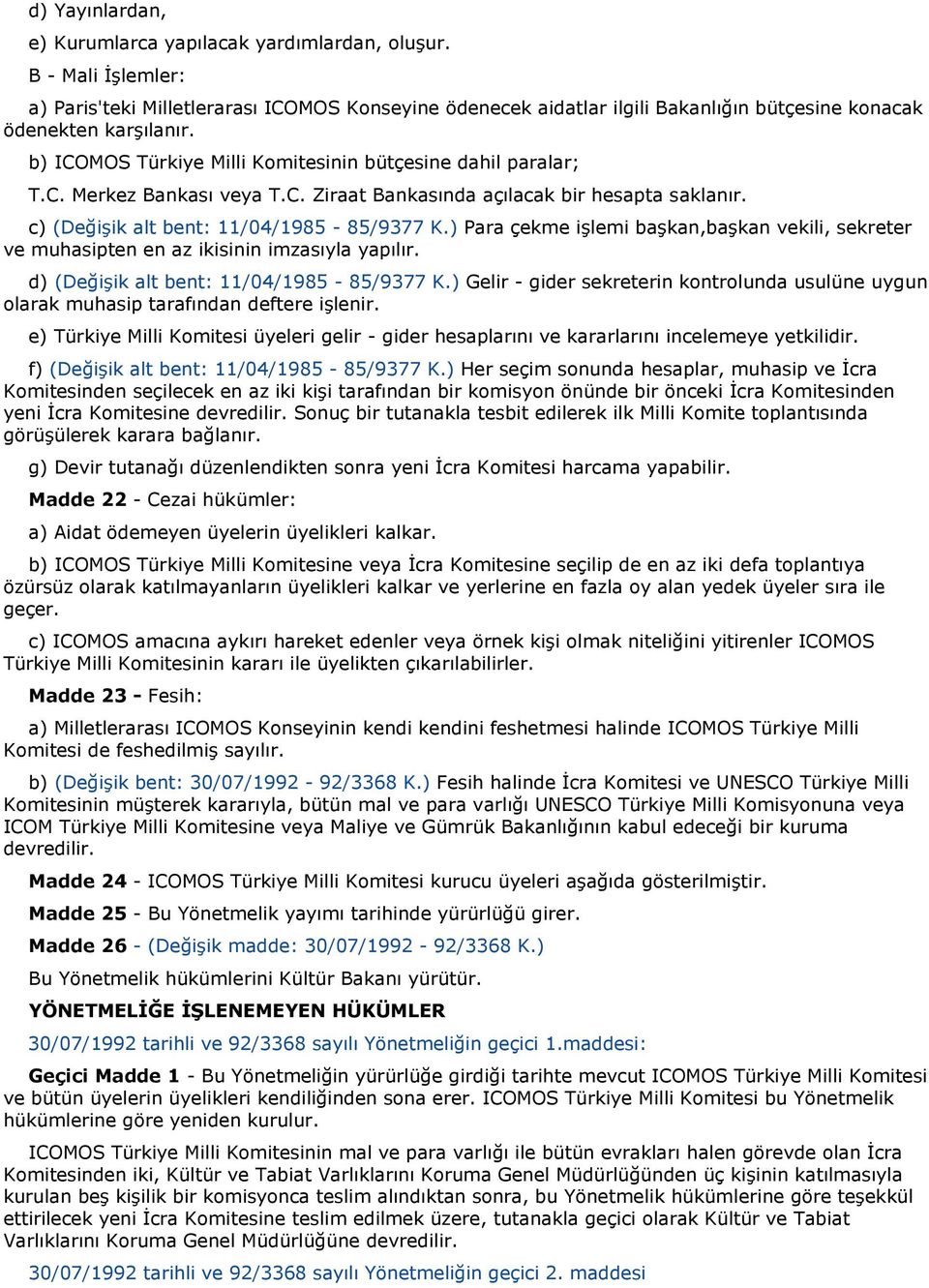 b) ICOMOS Türkiye Milli Komitesinin bütçesine dahil paralar; T.C. Merkez Bankası veya T.C. Ziraat Bankasında açılacak bir hesapta saklanır. c) (Değişik alt bent: 11/04/1985-85/9377 K.