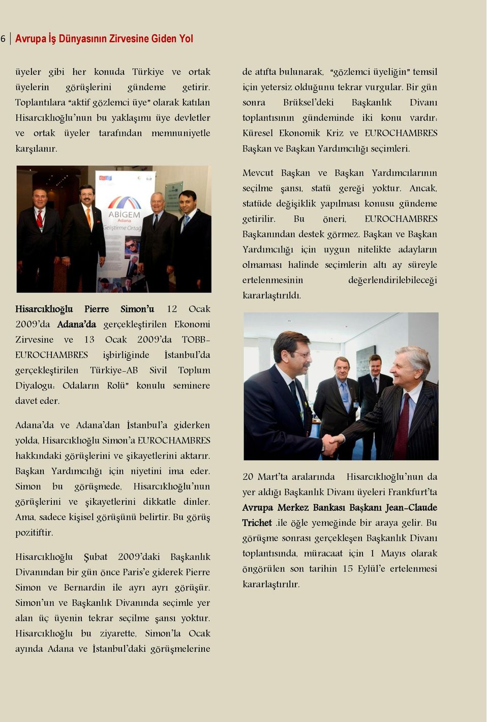 Hisarcıklıoğlu Pierre Simon u 12 Ocak 2009 da Adana da gerçekleştirilen Ekonomi Zirvesine ve 13 Ocak 2009 da TOBB- EUROCHAMBRES işbirliğinde İstanbul da gerçekleştirilen Türkiye-AB Sivil Toplum
