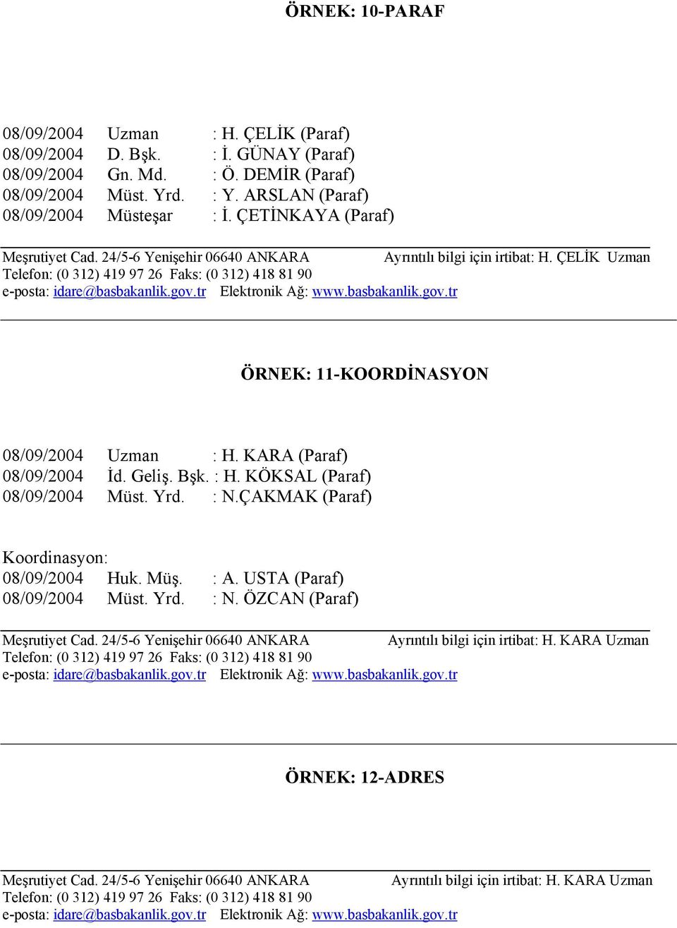 tr Elektronik Ağ: www.basbakanlik.gov.tr ÖRNEK: 11-KOORDİNASYON 08/09/2004 Uzman : H. KARA (Paraf) 08/09/2004 İd. Geliş. Bşk. : H. KÖKSAL (Paraf) 08/09/2004 Müst. Yrd. : N.