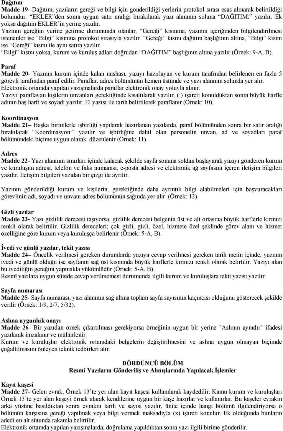 Yazının gereğini yerine getirme durumunda olanlar, Gereği kısmına, yazının içeriğinden bilgilendirilmesi istenenler ise Bilgi kısmına protokol sırasıyla yazılır.