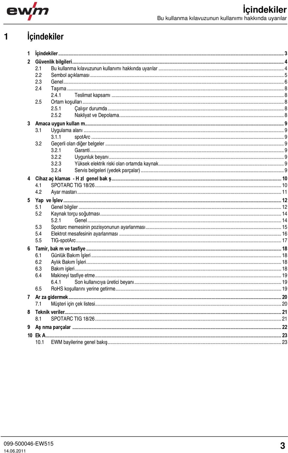 .. 9 3.2 Geçerli olan diğer belgeler... 9 3.2.1 Garanti... 9 3.2.2 Uygunluk beyanı... 9 3.2.3 Yüksek elektrik riski olan ortamda kaynak... 9 3.2.4 Servis belgeleri (yedek parçalar).