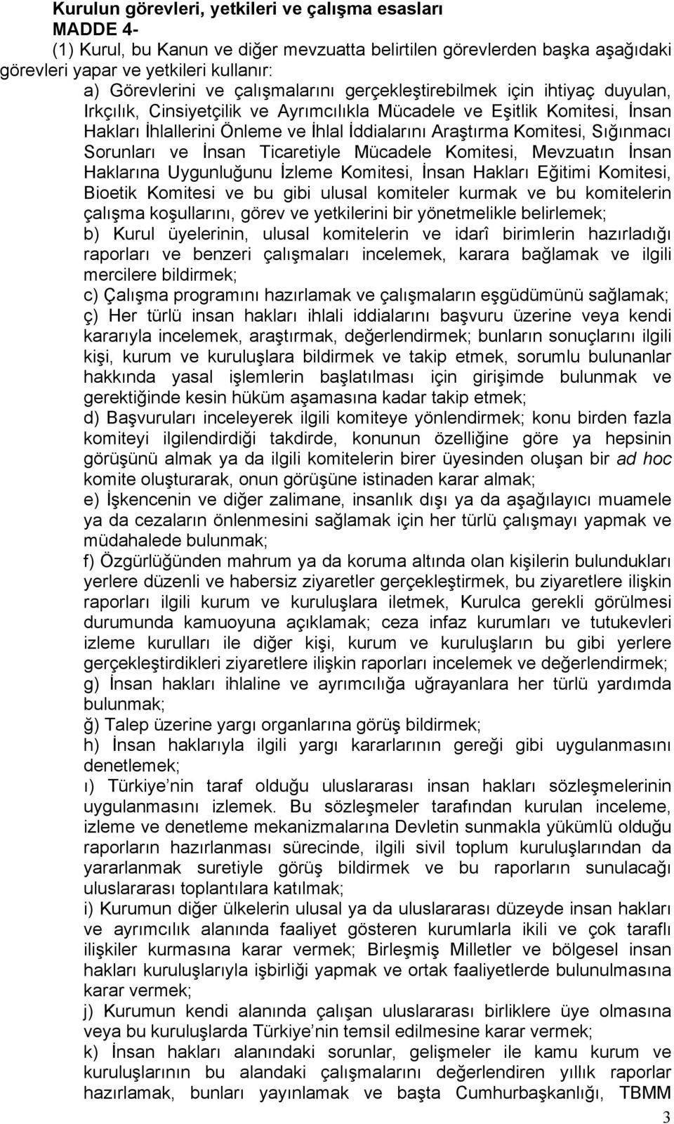 Sığınmacı Sorunları ve İnsan Ticaretiyle Mücadele Komitesi, Mevzuatın İnsan Haklarına Uygunluğunu İzleme Komitesi, İnsan Hakları Eğitimi Komitesi, Bioetik Komitesi ve bu gibi ulusal komiteler kurmak