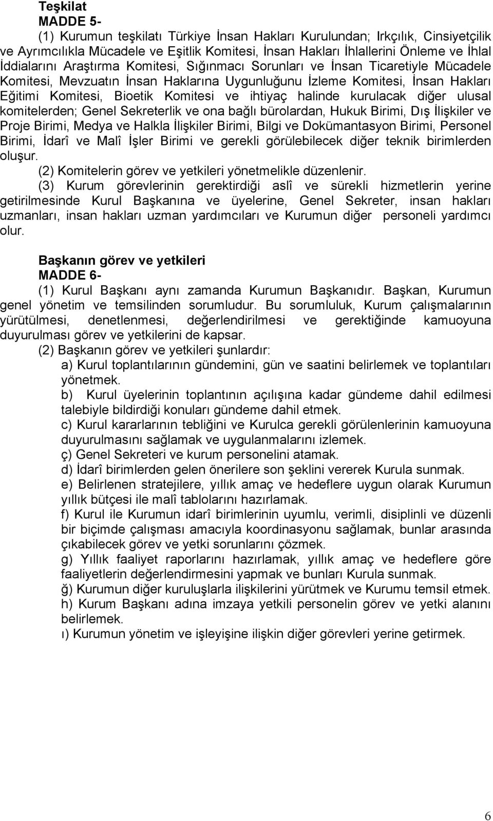 halinde kurulacak diğer ulusal komitelerden; Genel Sekreterlik ve ona bağlı bürolardan, Hukuk Birimi, Dış İlişkiler ve Proje Birimi, Medya ve Halkla İlişkiler Birimi, Bilgi ve Dokümantasyon Birimi,