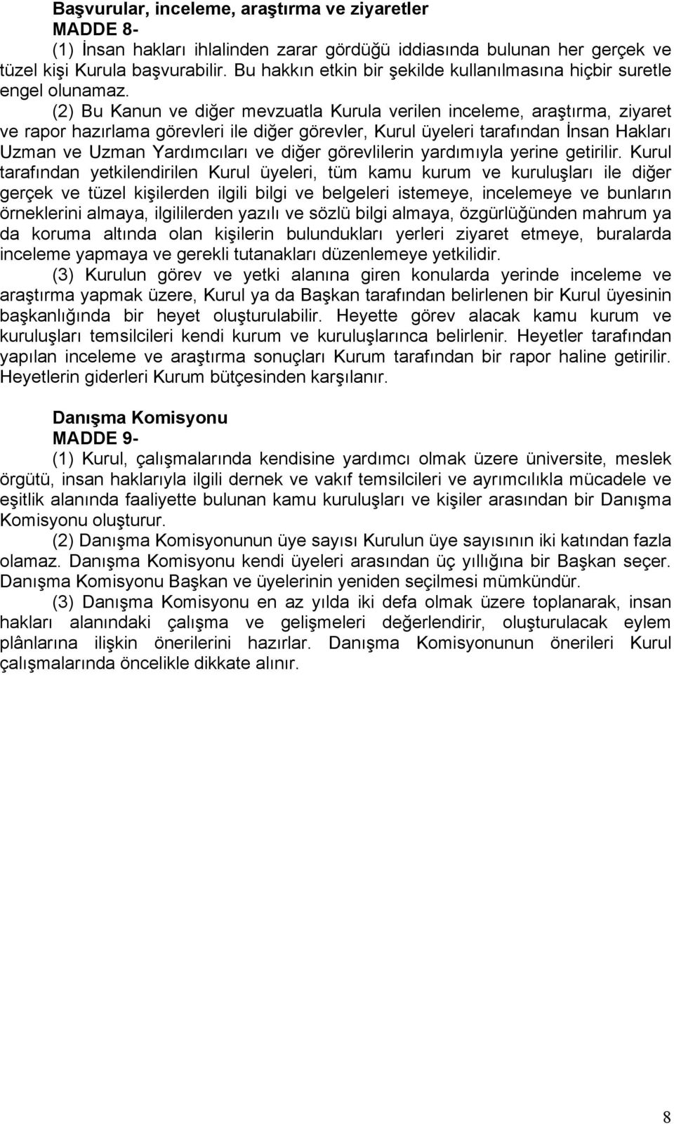 (2) Bu Kanun ve diğer mevzuatla Kurula verilen inceleme, araştırma, ziyaret ve rapor hazırlama görevleri ile diğer görevler, Kurul üyeleri tarafından İnsan Hakları Uzman ve Uzman Yardımcıları ve