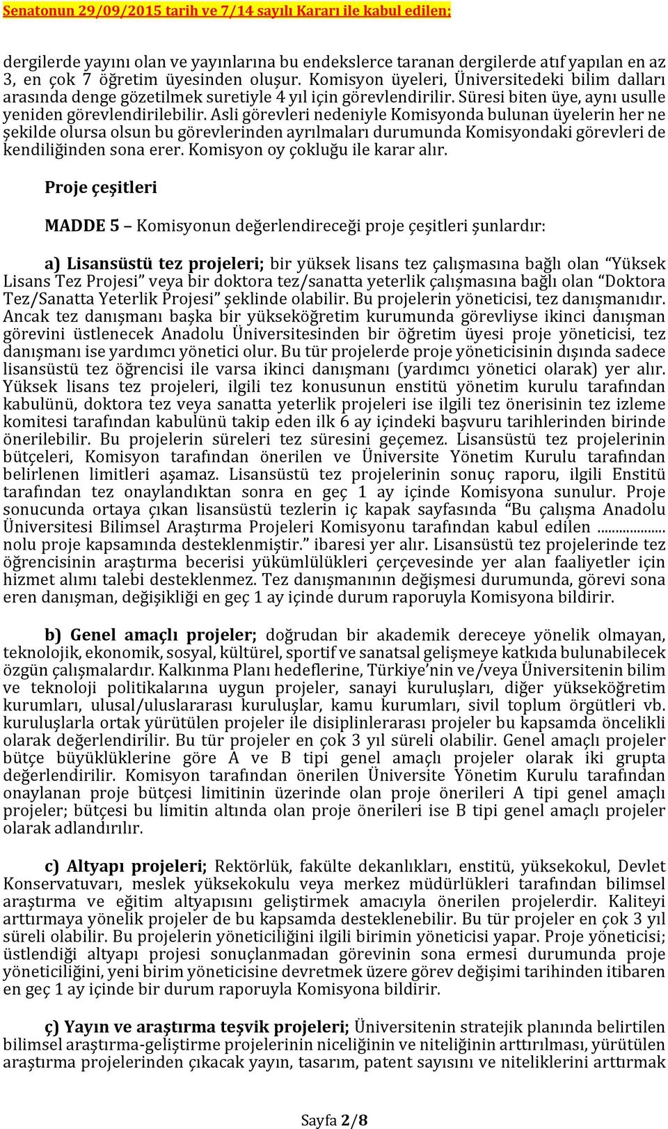 Asli görevleri nedeniyle Komisyonda bulunan üyelerin her ne şekilde olursa olsun bu görevlerinden ayrılmaları durumunda Komisyondaki görevleri de kendiliğinden sona erer.