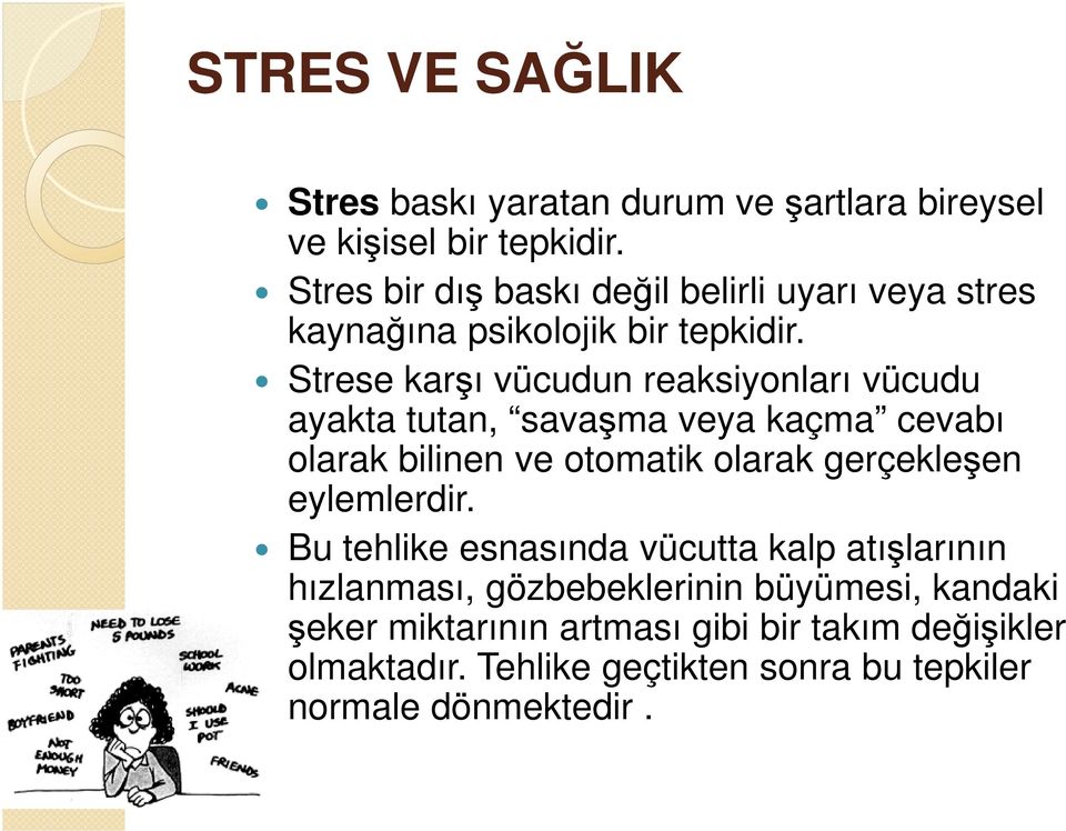 Strese karşı vücudun reaksiyonları vücudu ayakta tutan, savaşma veya kaçma cevabı olarak bilinen ve otomatik olarak gerçekleşen