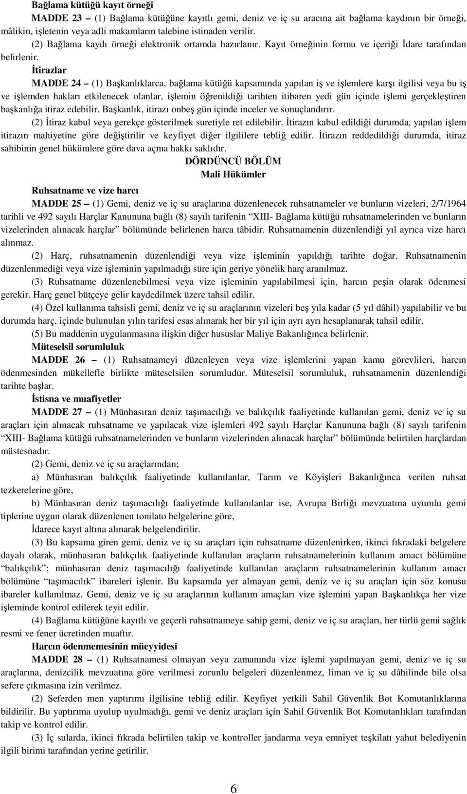 Đtirazlar MADDE 24 (1) Başkanlıklarca, bağlama kütüğü kapsamında yapılan iş ve işlemlere karşı ilgilisi veya bu iş ve işlemden hakları etkilenecek olanlar, işlemin öğrenildiği tarihten itibaren yedi