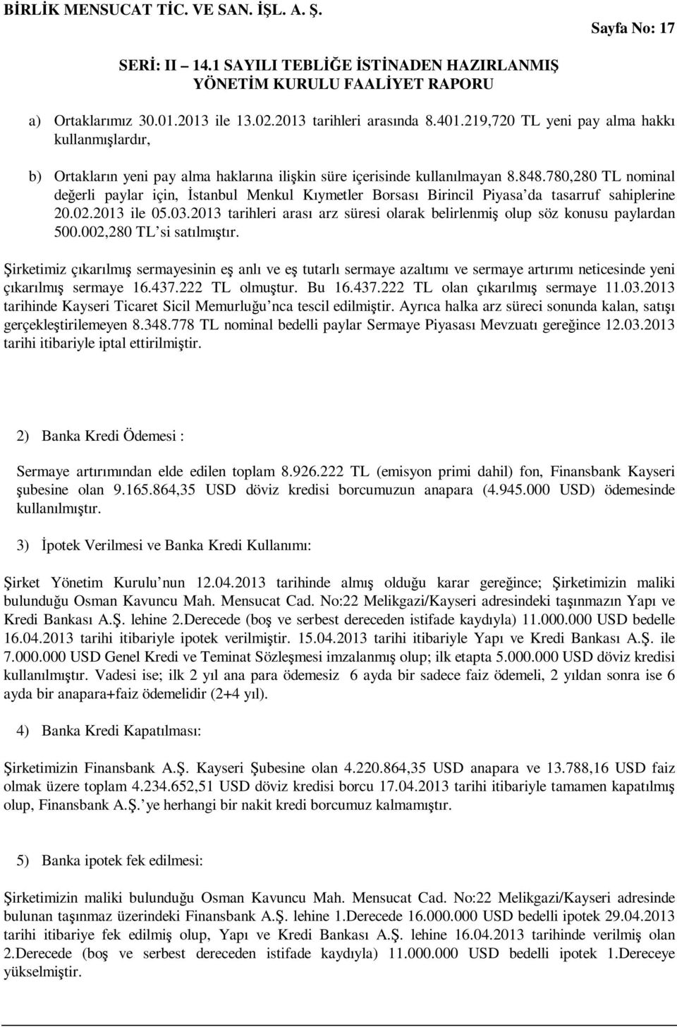 780,280 TL nominal değerli paylar için, Đstanbul Menkul Kıymetler Borsası Birincil Piyasa da tasarruf sahiplerine 20.02.2013 ile 05.03.