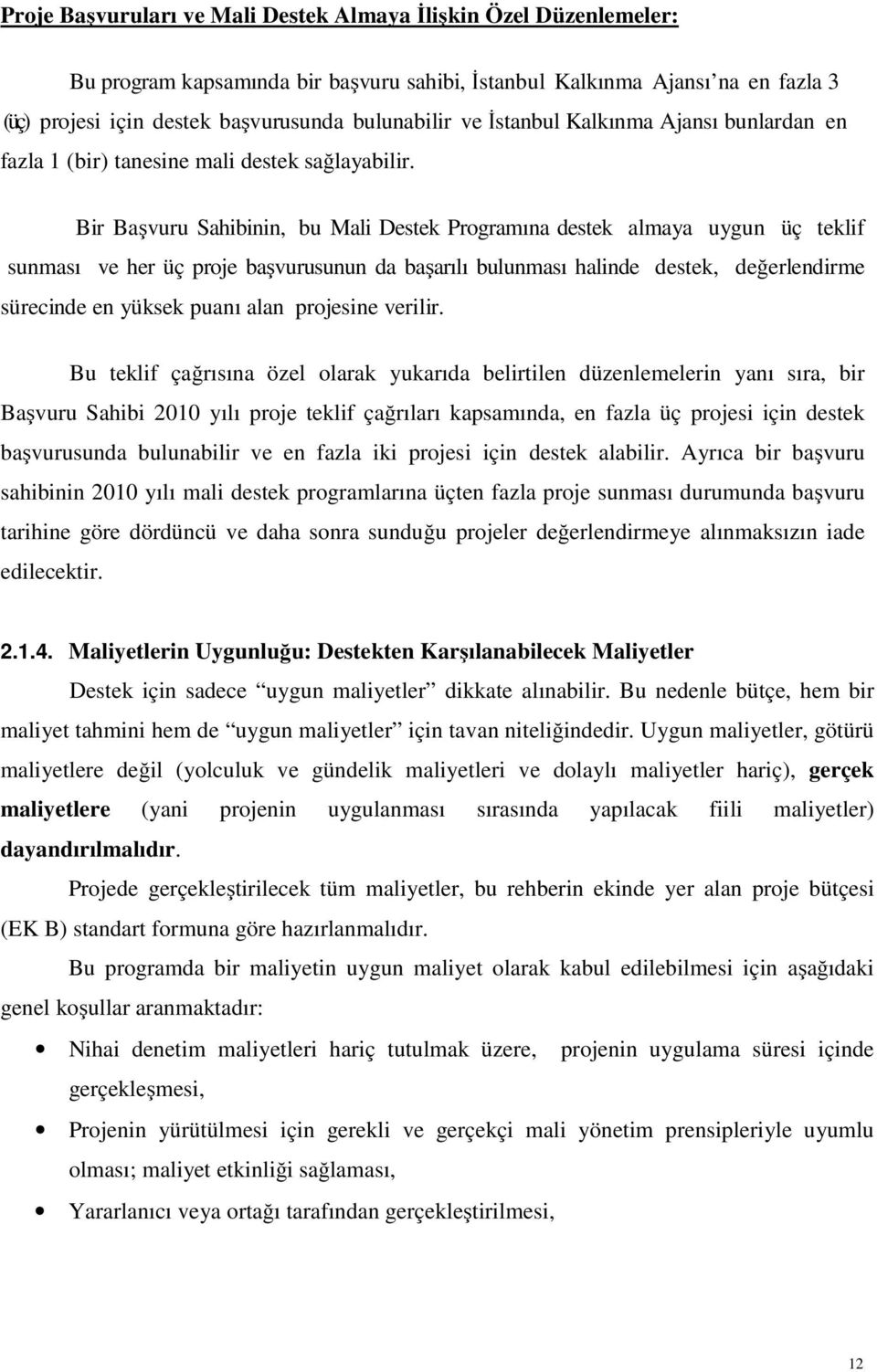 Bir Başvuru Sahibinin, bu Mali Destek Programına destek almaya uygun üç teklif sunması ve her üç proje başvurusunun da başarılı bulunması halinde destek, değerlendirme sürecinde en yüksek puanı alan