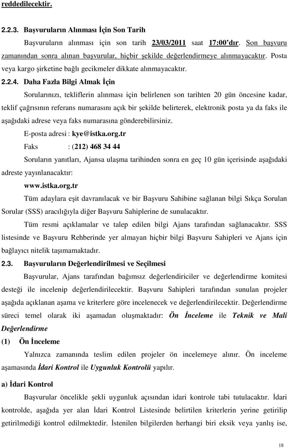 Daha Fazla Bilgi Almak İçin Sorularınızı, tekliflerin alınması için belirlenen son tarihten 20 gün öncesine kadar, teklif çağrısının referans numarasını açık bir şekilde belirterek, elektronik posta