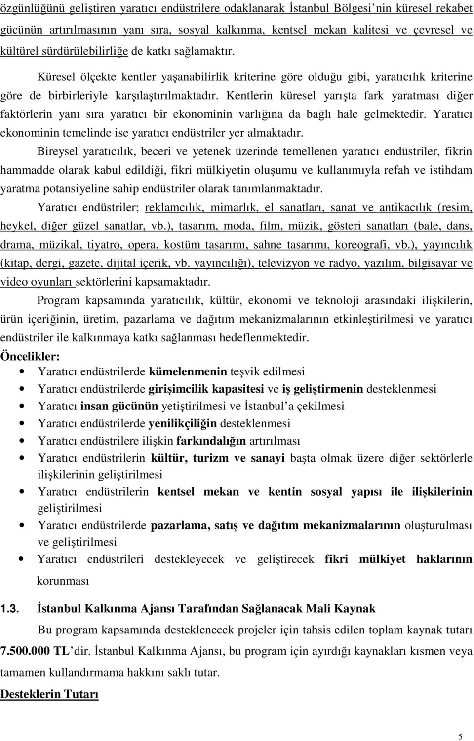 Kentlerin küresel yarışta fark yaratması diğer faktörlerin yanı sıra yaratıcı bir ekonominin varlığına da bağlı hale gelmektedir. Yaratıcı ekonominin temelinde ise yaratıcı endüstriler yer almaktadır.