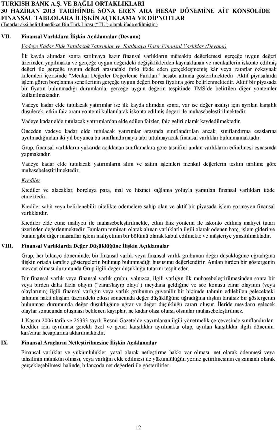 müteakip değerlemesi gerçeğe uygun değeri üzerinden yapılmakta ve gerçeğe uygun değerdeki değişikliklerden kaynaklanan ve menkullerin iskonto edilmiş değeri ile gerçeğe uygun değeri arasındaki farkı