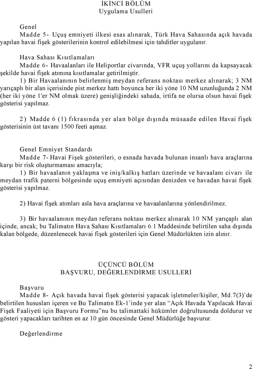 1) Bir Havaalanının belirlenmiş meydan referans noktası merkez alınarak; 3 NM yarıçaplı bir alan içerisinde pist merkez hattı boyunca her iki yöne 10 NM uzunluğunda 2 NM (her iki yöne 1'er NM olmak