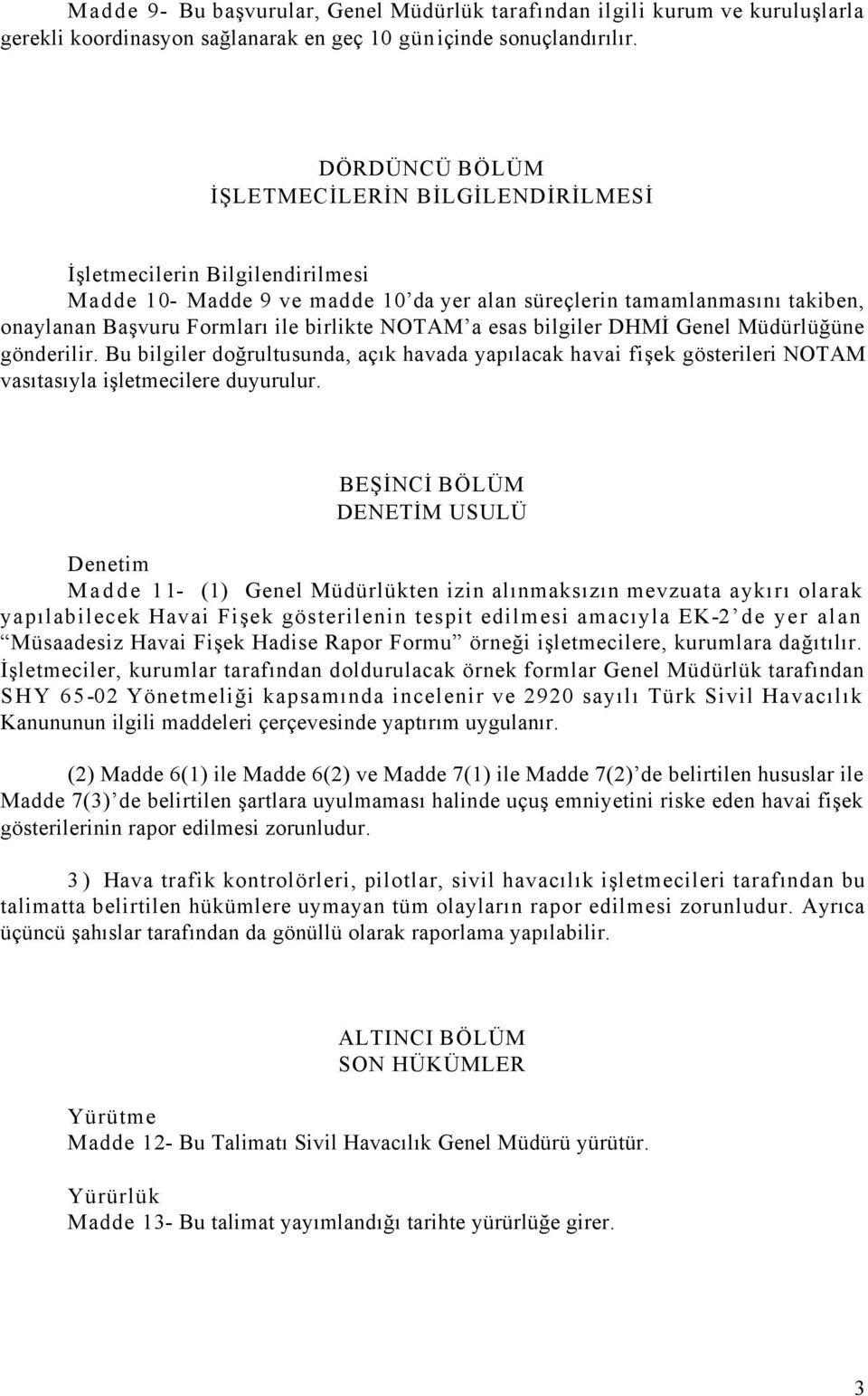 NOTAM a esas bilgiler DHMİ Genel Müdürlüğüne gönderilir. Bu bilgiler doğrultusunda, açık havada yapılacak havai fişek gösterileri NOTAM vasıtasıyla işletmecilere duyurulur.