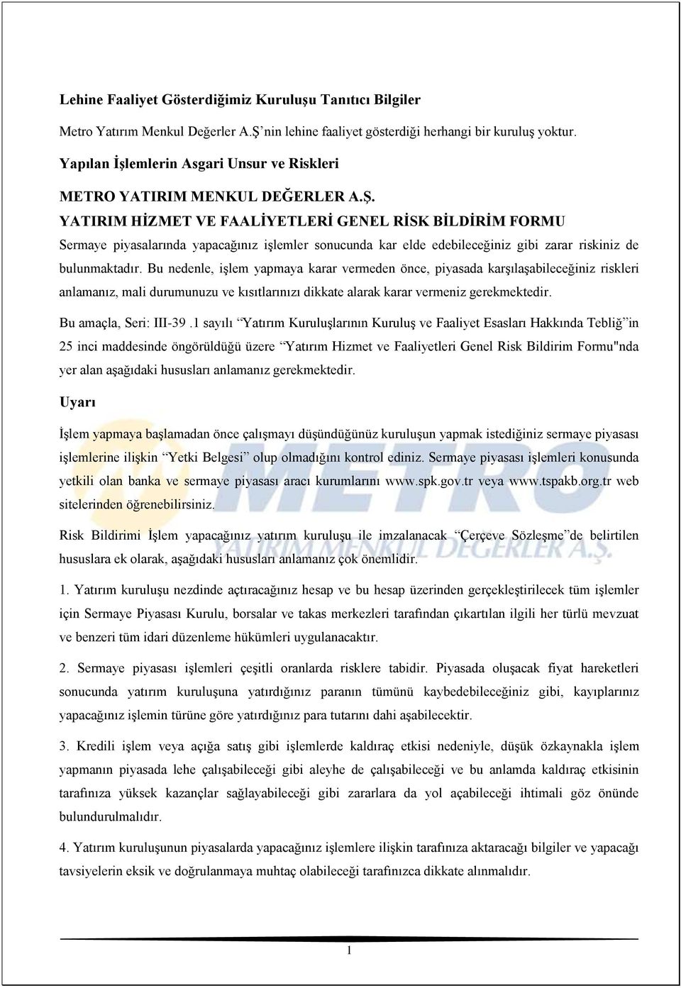 YATIRIM HİZMET VE FAALİYETLERİ GENEL RİSK BİLDİRİM FORMU Sermaye piyasalarında yapacağınız işlemler sonucunda kar elde edebileceğiniz gibi zarar riskiniz de bulunmaktadır.