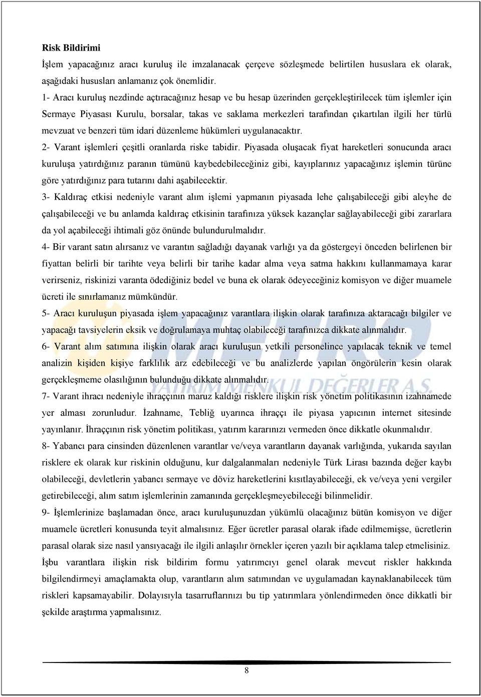 her türlü mevzuat ve benzeri tüm idari düzenleme hükümleri uygulanacaktır. 2- Varant işlemleri çeşitli oranlarda riske tabidir.