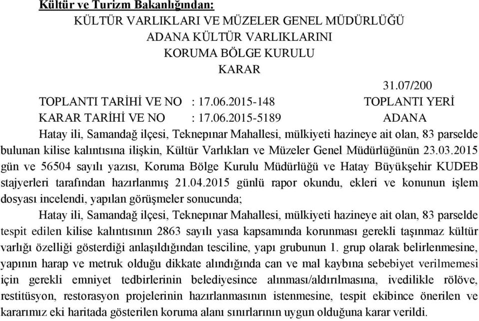 2015-5189 ADANA Hatay ili, Samandağ ilçesi, Teknepınar Mahallesi, mülkiyeti hazineye ait olan, 83 parselde bulunan kilise kalıntısına ilişkin, Kültür Varlıkları ve Müzeler Genel Müdürlüğünün 23.03.