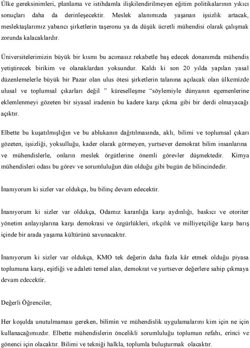 Üniversitelerimizin büyük bir kısmı bu acımasız rekabetle baş edecek donanımda mühendis yetiştirecek birikim ve olanaklardan yoksundur.