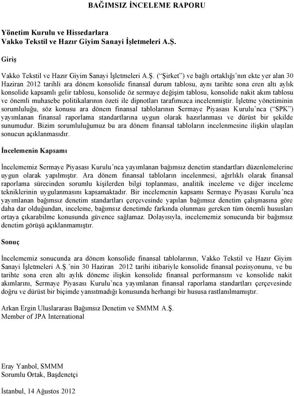 ( Şirket ) ve bağlı ortaklığı nın ekte yer alan 30 Haziran 2012 tarihli ara dönem konsolide finansal durum tablosu, aynı tarihte sona eren altı aylık konsolide kapsamlı gelir tablosu, konsolide öz