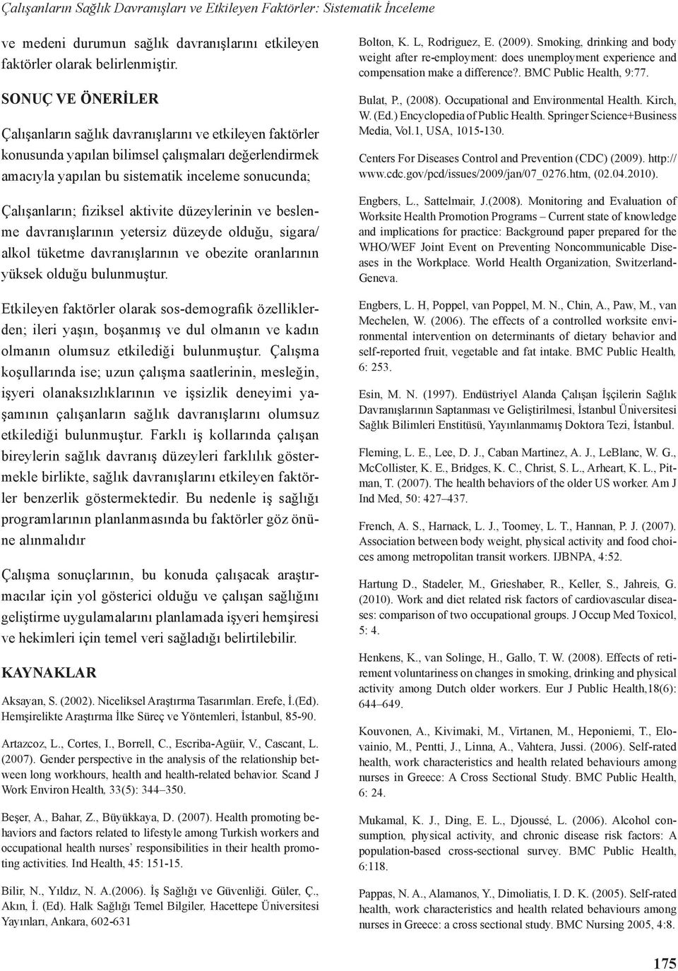 fiziksel aktivite düzeylerinin ve beslenme davranışlarının yetersiz düzeyde olduğu, sigara/ alkol tüketme davranışlarının ve obezite oranlarının yüksek olduğu bulunmuştur.