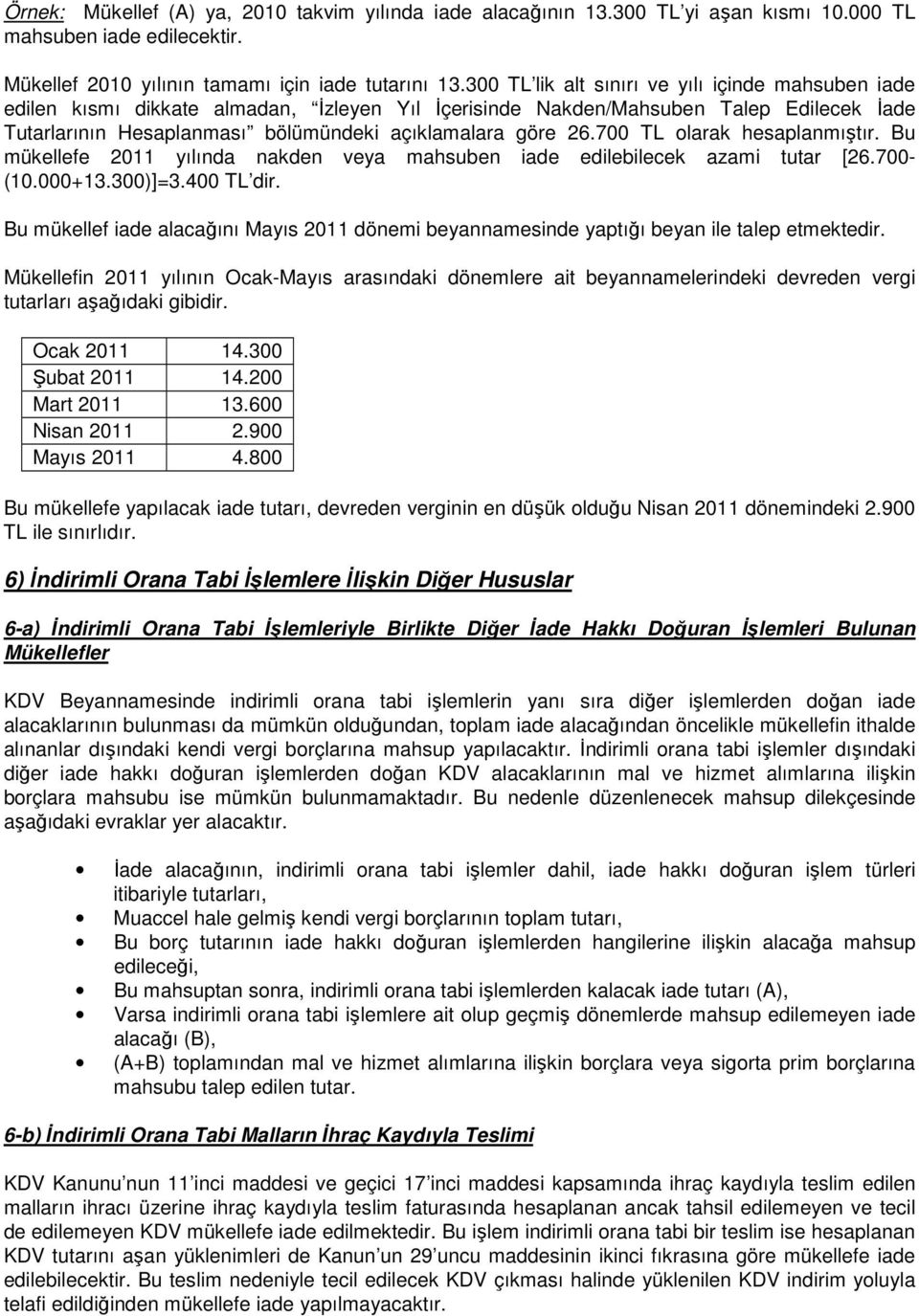 700 TL olarak hesaplanmıştır. Bu mükellefe 2011 yılında nakden veya mahsuben iade edilebilecek azami tutar [26.700- (10.000+13.300)]=3.400 TL dir.