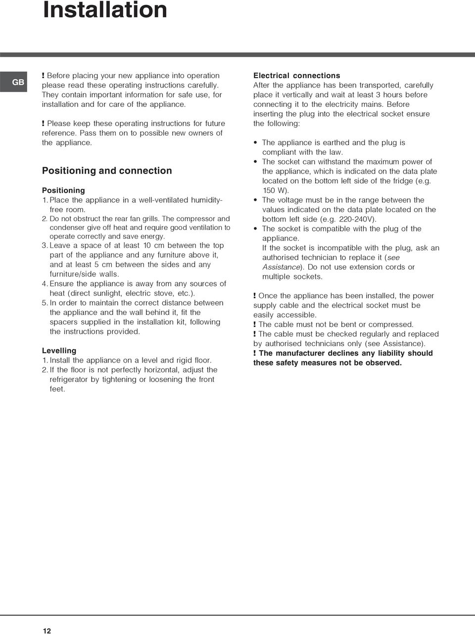 Pass them on to possible new owners of the appliance. Positioning and connection Positioning 1. Place the appliance in a well-ventilated humidityfree room. 2. Do not obstruct the rear fan grills.