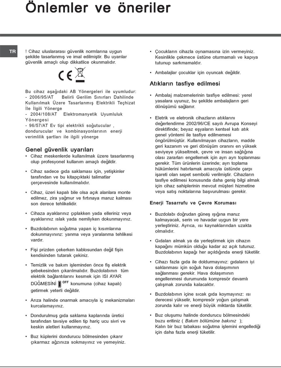 Uyumluluk Yönergesi - 96/57/AT Ev tipi elektrikli soðutucular, dondurucular ve kombinasyonlarýnýn enerji verimlilik þartlarý ile ilgili yönerge Genel güvenlik uyarýlarý Cihaz meskenlerde kullanýlmak
