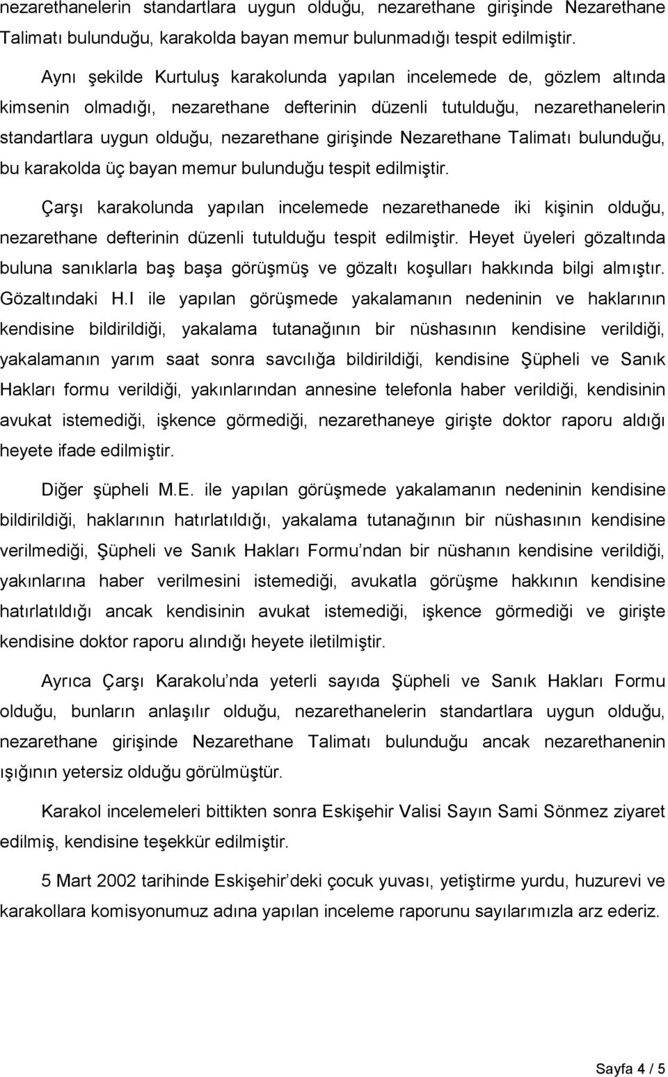 Nezarethane Talimatõ bulunduğu, bu karakolda üç bayan memur bulunduğu tespit edilmiştir.