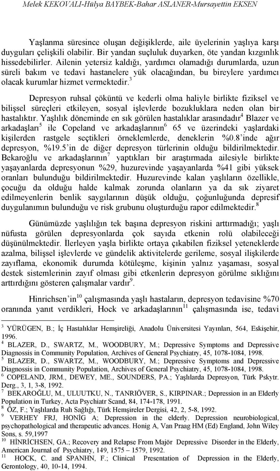 Ailenin yetersiz kaldığı, yardımcı olamadığı durumlarda, uzun süreli bakım ve tedavi hastanelere yük olacağından, bu bireylere yardımcı olacak kurumlar hizmet vermektedir.