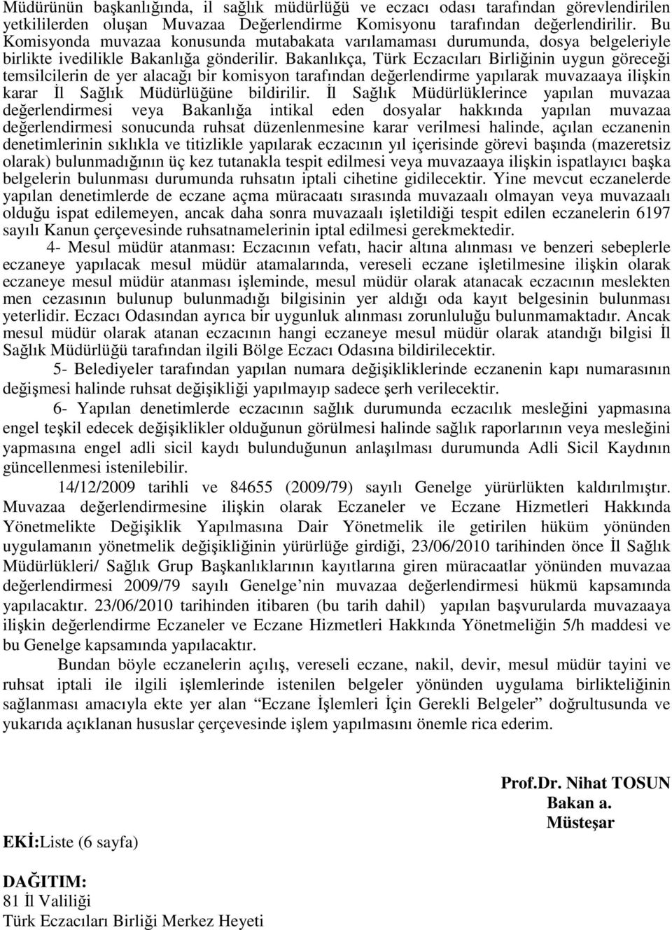 Bakanlıkça, Türk Eczacıları Birliğinin uygun göreceği temsilcilerin de yer alacağı bir komisyon tarafından değerlendirme yapılarak muvazaaya ilişkin karar Đl Sağlık Müdürlüğüne bildirilir.