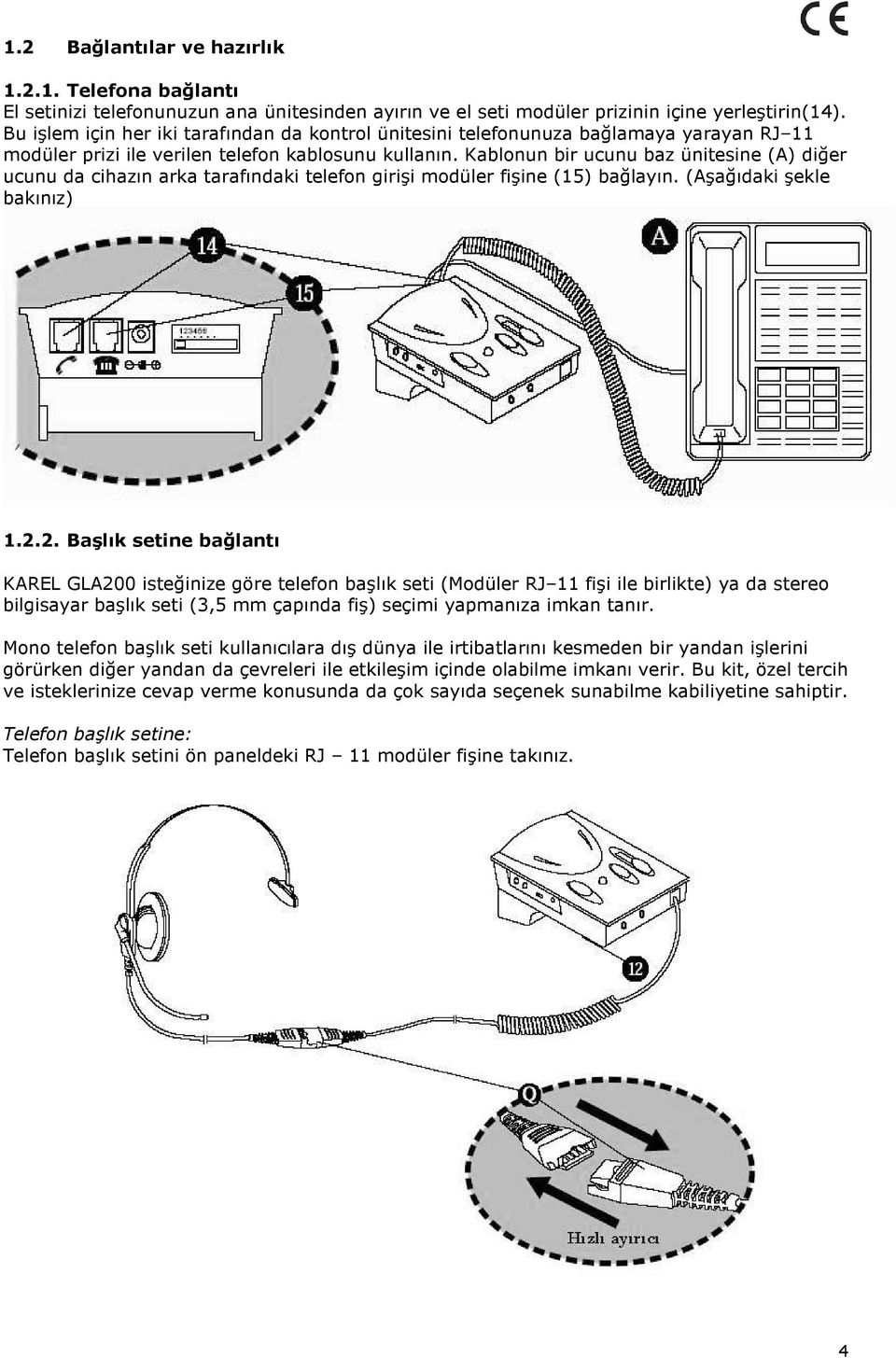 Kablonun bir ucunu baz ünitesine (A) diğer ucunu da cihazın arka tarafındaki telefon girişi modüler fişine (15) bağlayın. (Aşağıdaki şekle bakınız) 1.2.