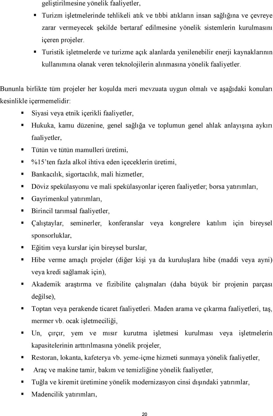 Bununla birlikte tüm projeler her koşulda meri mevzuata uygun olmalı ve aşağıdaki konuları kesinlikle içermemelidir: Siyasi veya etnik içerikli faaliyetler, Hukuka, kamu düzenine, genel sağlığa ve