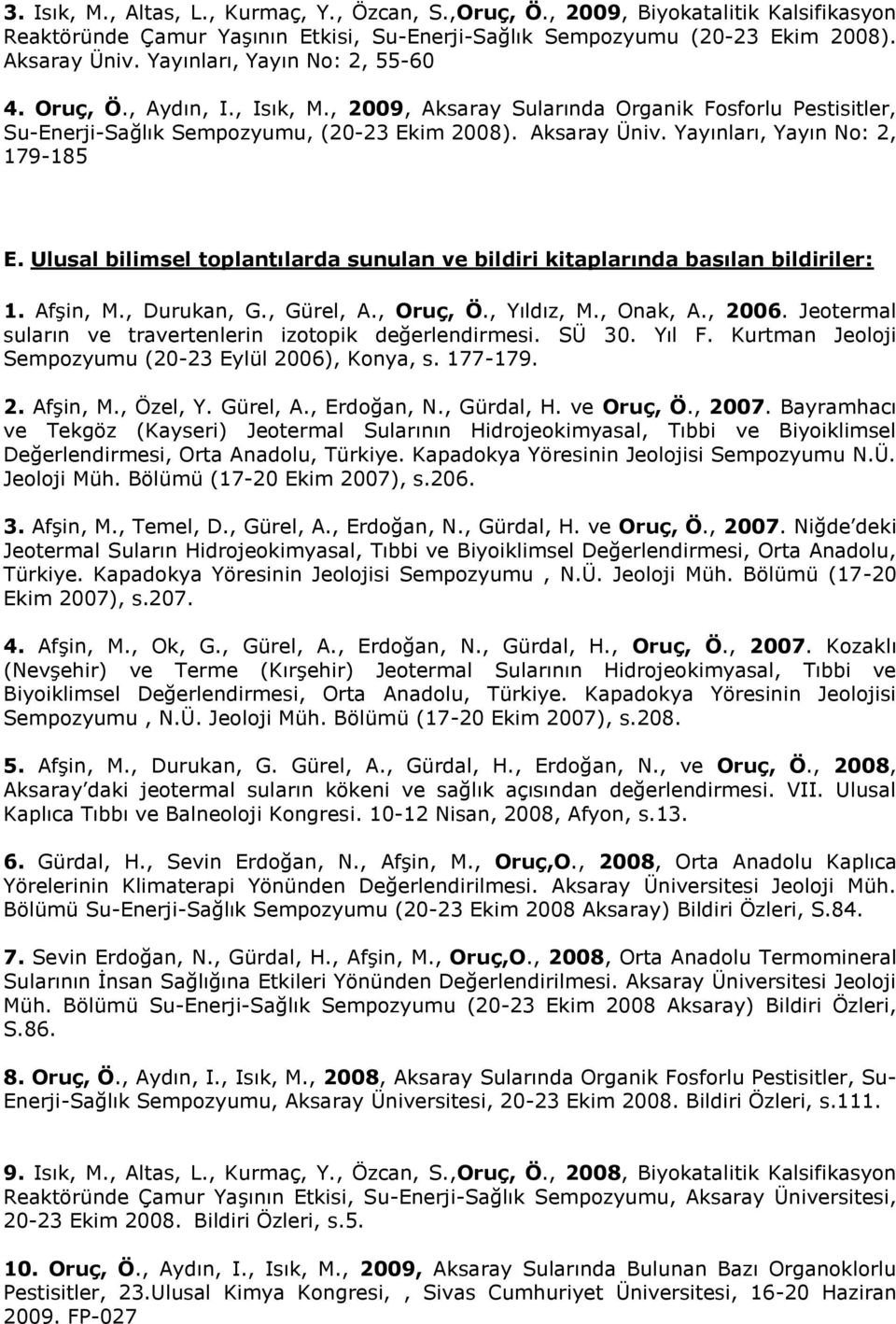 Yayınları, Yayın No: 2, 179-185 E. Ulusal bilimsel toplantılarda sunulan ve bildiri kitaplarında basılan bildiriler: 1. Afşin, M., Durukan, G., Gürel, A., Oruç, Ö., Yıldız, M., Onak, A., 2006.