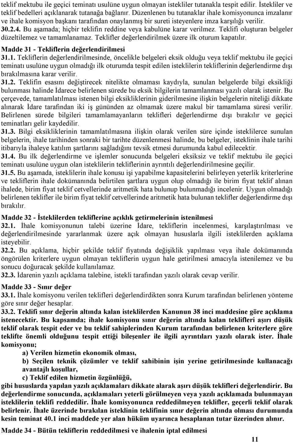 Bu aşamada; hiçbir teklifin reddine veya kabulüne karar verilmez. Teklifi oluşturan belgeler düzeltilemez ve tamamlanamaz. Teklifler değerlendirilmek üzere ilk oturum kapatılır.