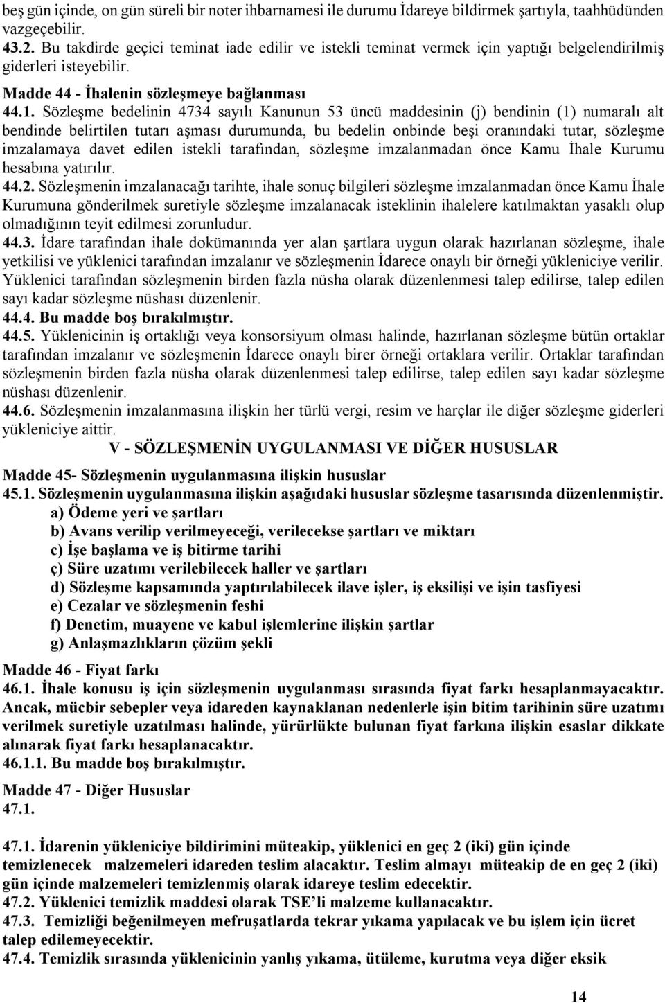 Sözleşme bedelinin 4734 sayılı Kanunun 53 üncü maddesinin (j) bendinin (1) numaralı alt bendinde belirtilen tutarı aşması durumunda, bu bedelin onbinde beşi oranındaki tutar, sözleşme imzalamaya