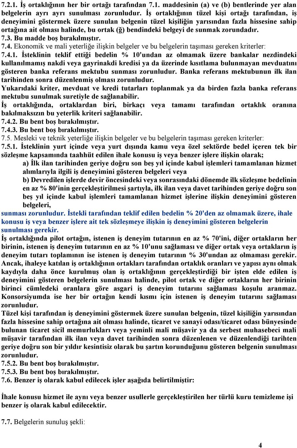 belgeyi de sunmak zorundadır. 7.3. Bu madde boş bırakılmıştır. 7.4. Ekonomik ve mali yeterliğe ilişkin belgeler ve bu belgelerin taşıması gereken kriterler: 7.4.1.