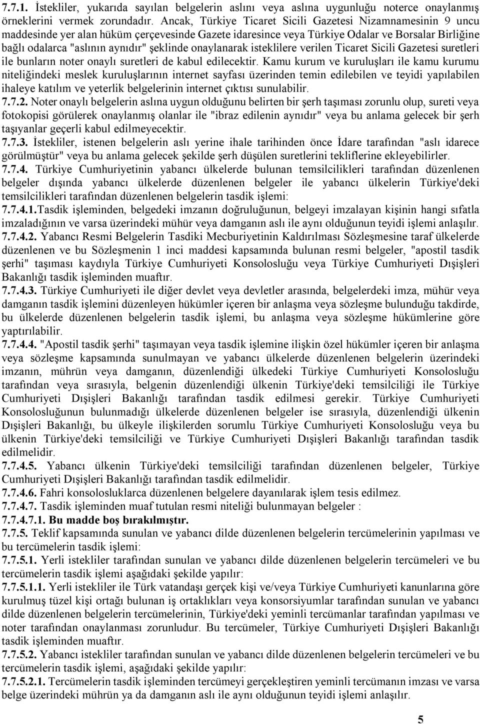 şeklinde onaylanarak isteklilere verilen Ticaret Sicili Gazetesi suretleri ile bunların noter onaylı suretleri de kabul edilecektir.