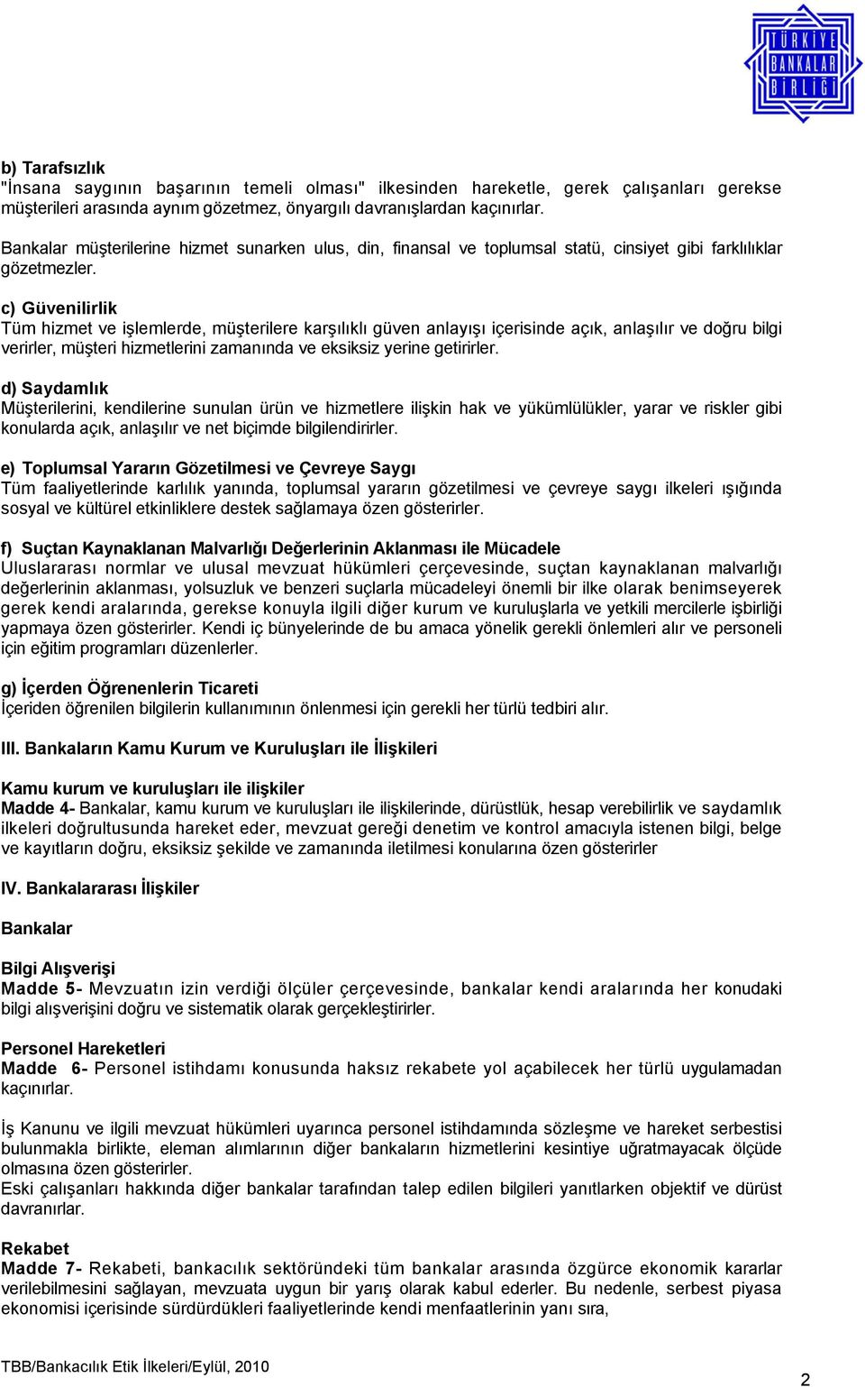 c) Güvenilirlik Tüm hizmet ve işlemlerde, müşterilere karşılıklı güven anlayışı içerisinde açık, anlaşılır ve doğru bilgi verirler, müşteri hizmetlerini zamanında ve eksiksiz yerine getirirler.