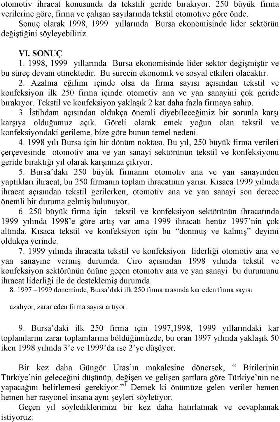 1998, 1999 yıllarında Bursa ekonomisinde lider sektör değişmiştir ve bu süreç devam etmektedir. Bu sürecin ekonomik ve sosyal etkileri olacaktır. 2.