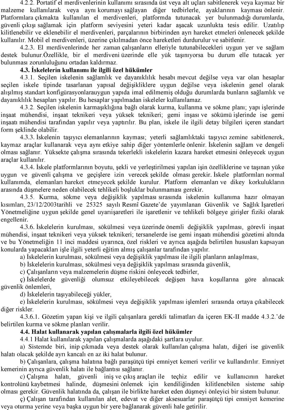 Uzatılıp kilitlenebilir ve eklenebilir el merdivenleri, parçalarının birbirinden ayrı hareket etmeleri önlenecek şekilde kullanılır.