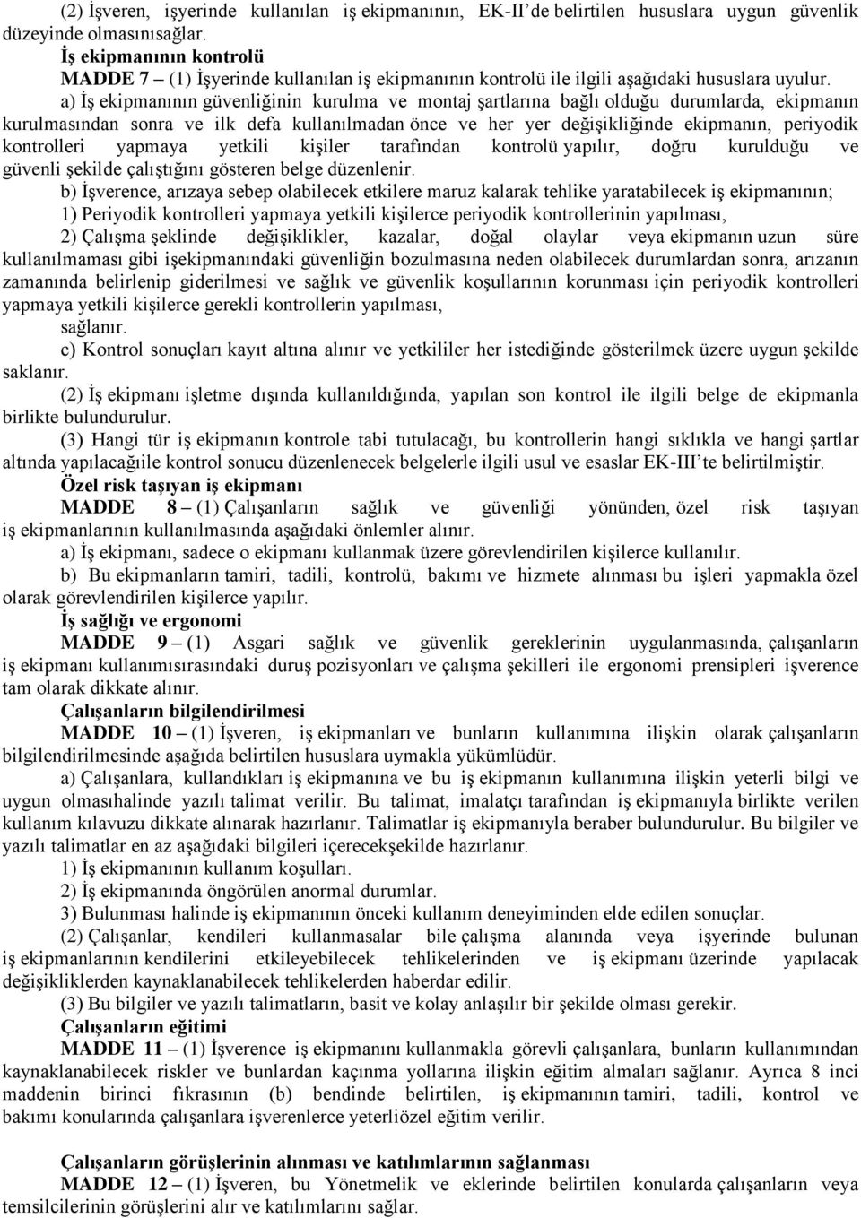 a) İş ekipmanının güvenliğinin kurulma ve montaj şartlarına bağlı olduğu durumlarda, ekipmanın kurulmasından sonra ve ilk defa kullanılmadan önce ve her yer değişikliğinde ekipmanın, periyodik