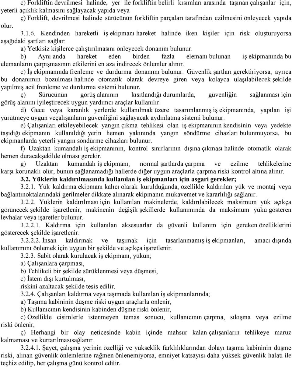 Kendinden hareketli iş ekipmanı hareket halinde iken kişiler için risk oluşturuyorsa aşağıdaki şartları sağlar: a) Yetkisiz kişilerce çalıştırılmasını önleyecek donanım bulunur.