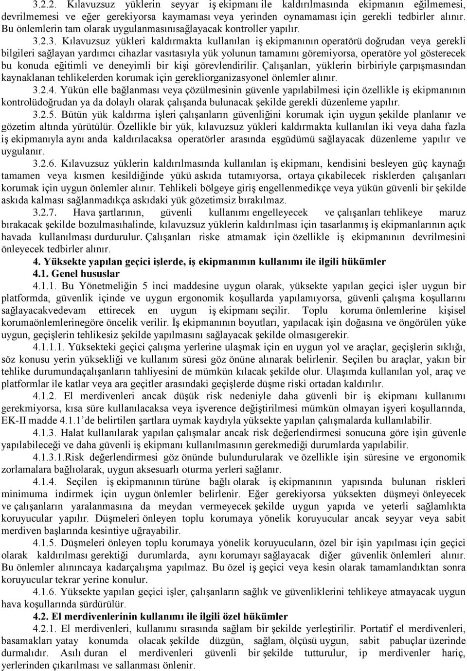 2.3. Kılavuzsuz yükleri kaldırmakta kullanılan iş ekipmanının operatörü doğrudan veya gerekli bilgileri sağlayan yardımcı cihazlar vasıtasıyla yük yolunun tamamını göremiyorsa, operatöre yol