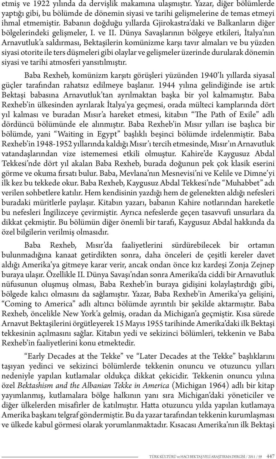 Dünya Savaşlarının bölgeye etkileri, İtalya nın Arnavutluk a saldırması, Bektaşilerin komünizme karşı tavır almaları ve bu yüzden siyasi otorite ile ters düşmeleri gibi olaylar ve gelişmeler üzerinde