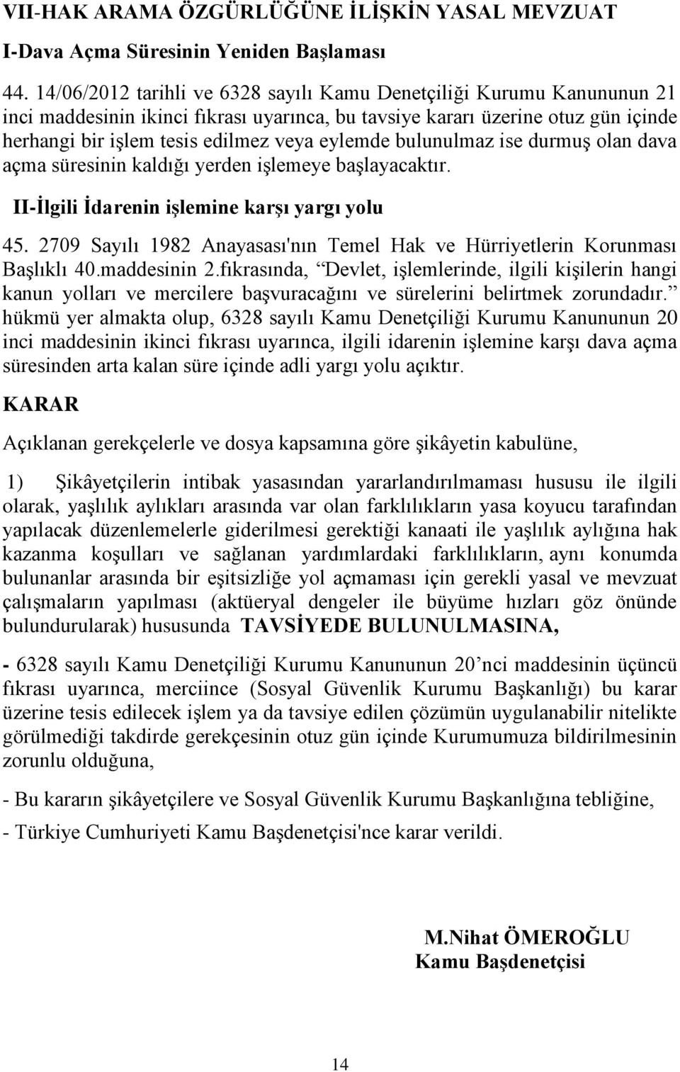 bulunulmaz ise durmuş olan dava açma süresinin kaldığı yerden işlemeye başlayacaktır. II-İlgili İdarenin işlemine karşı yargı yolu 45.