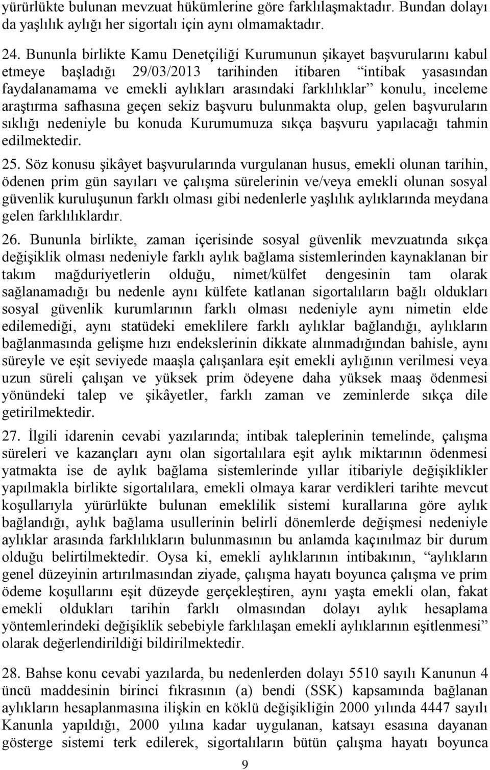 konulu, inceleme araştırma safhasına geçen sekiz başvuru bulunmakta olup, gelen başvuruların sıklığı nedeniyle bu konuda Kurumumuza sıkça başvuru yapılacağı tahmin edilmektedir. 25.