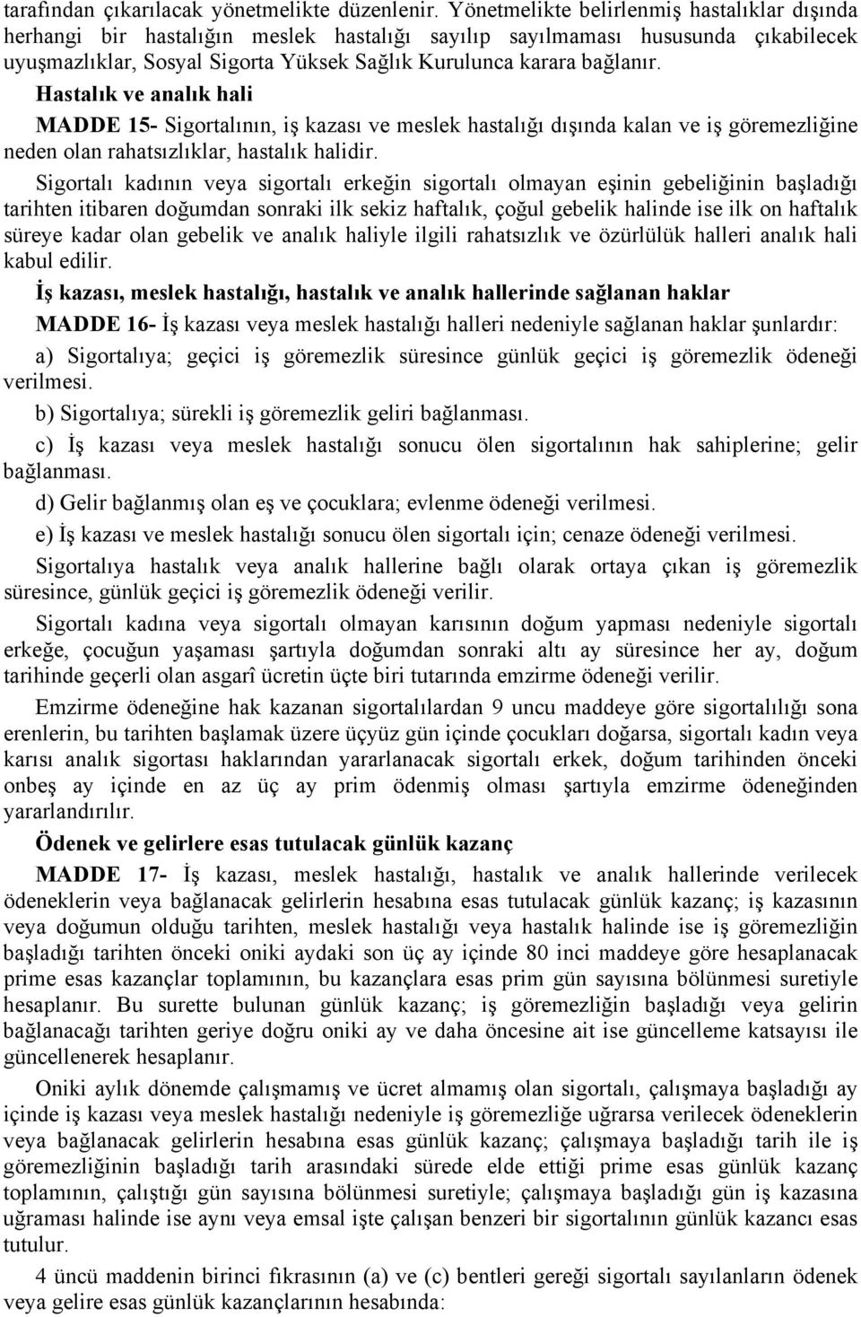 Hastalık ve analık hali MADDE 15- Sigortalının, iş kazası ve meslek hastalığı dışında kalan ve iş göremezliğine neden olan rahatsızlıklar, hastalık halidir.